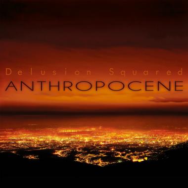 Delusion Squared -  Anthropocene